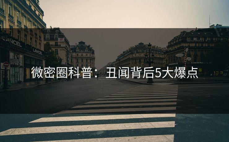 微密圈科普：丑闻背后5大爆点